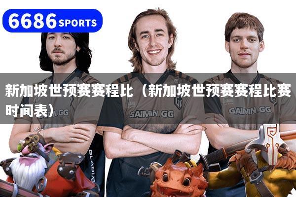 新加坡世预赛赛程比（新加坡世预赛赛程比赛时间表）