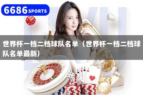 世界杯一档二档球队名单（世界杯一档二档球队名单最新）