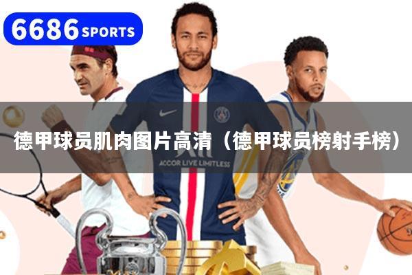德甲球员肌肉图片高清（德甲球员榜射手榜）